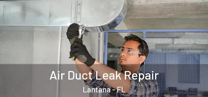 Air Duct Leak Repair Lantana - FL